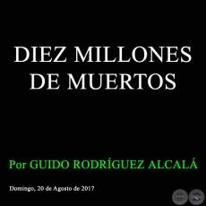 DIEZ MILLONES DE MUERTOS - Por GUIDO RODRÍGUEZ ALCALÁ - Domingo, 20 de Agosto de 2017